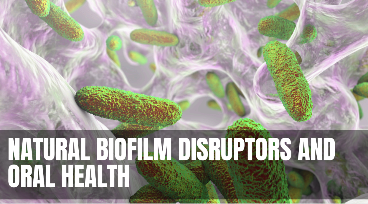 Natural Biofilm Disruptors and Oral health