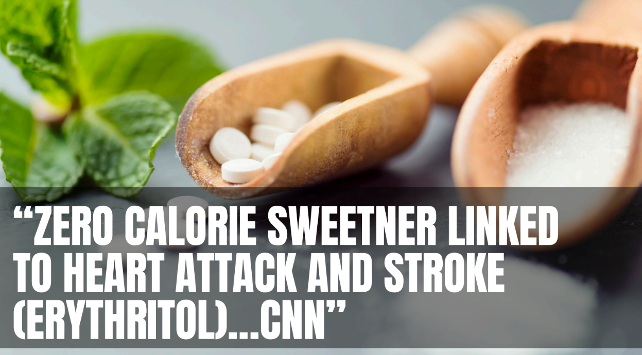 “ZERO CALORIE SWEETNER LINKED TO HEART ATTACK AND STROKE (Erythritol)…CNN”