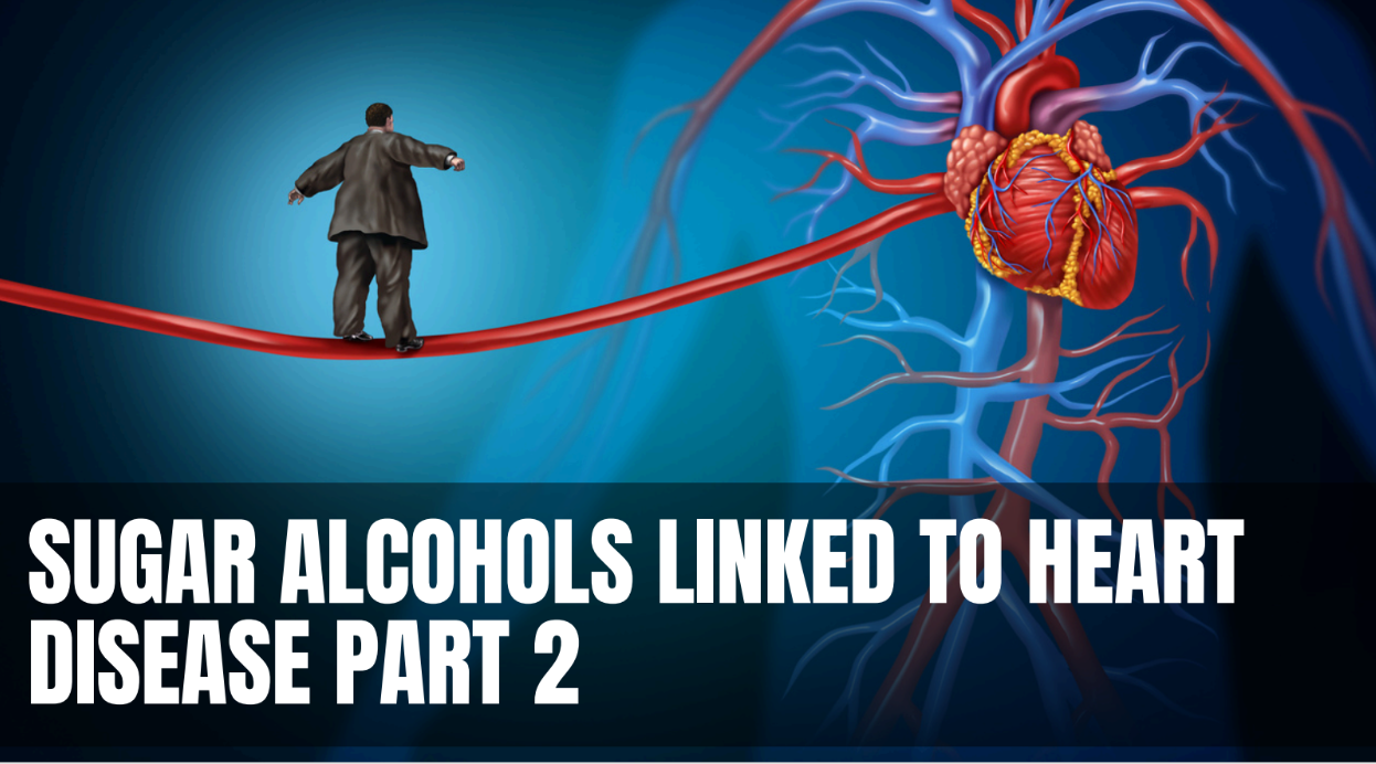 Sugar Alcohols Linked to Heart Disease – Part 2